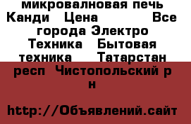 микровалновая печь Канди › Цена ­ 1 500 - Все города Электро-Техника » Бытовая техника   . Татарстан респ.,Чистопольский р-н